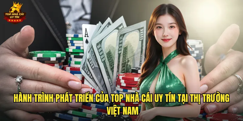 Hành Trình Phát Triển Của Top Nhà Cái Uy Tín Tại Việt Nam